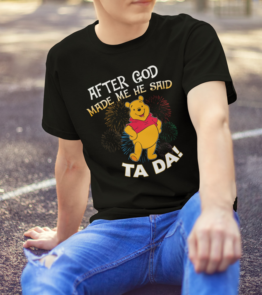 After God Made Me He Said Ta Da! Pooh T-Shirt