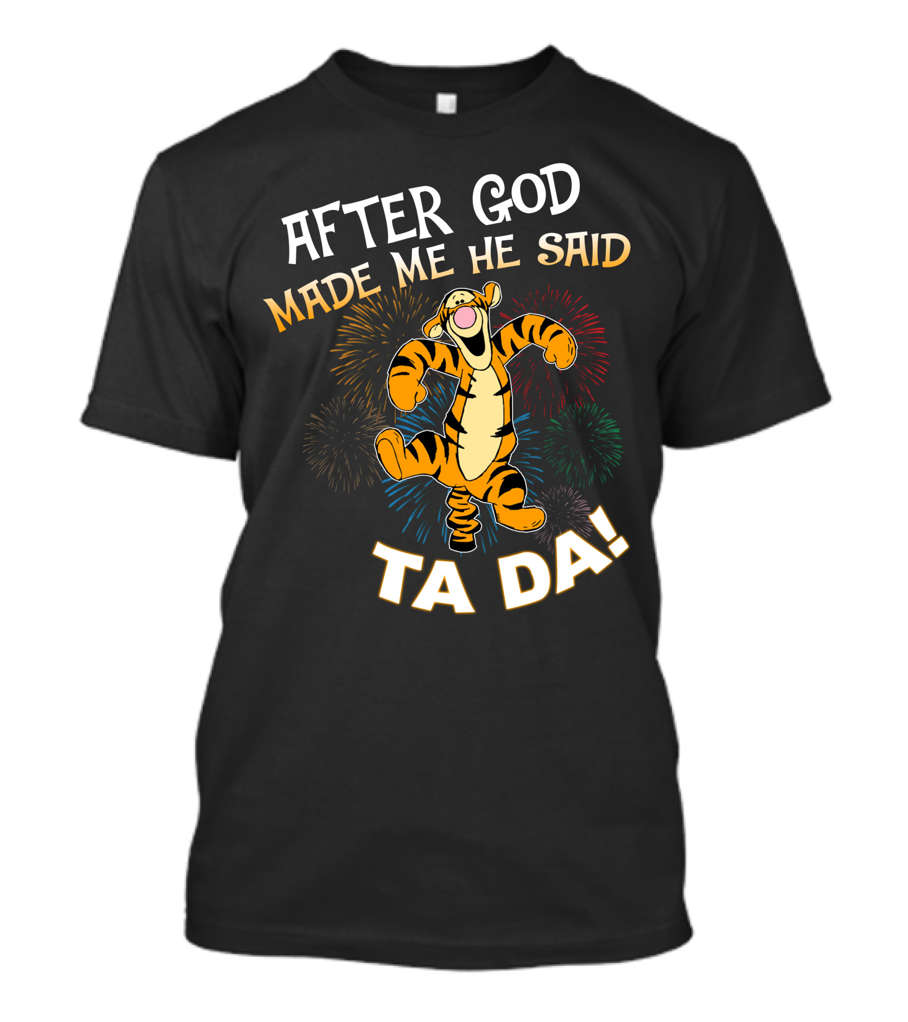 After God Made Me He Said Tigger Ta Da! T-Shirt