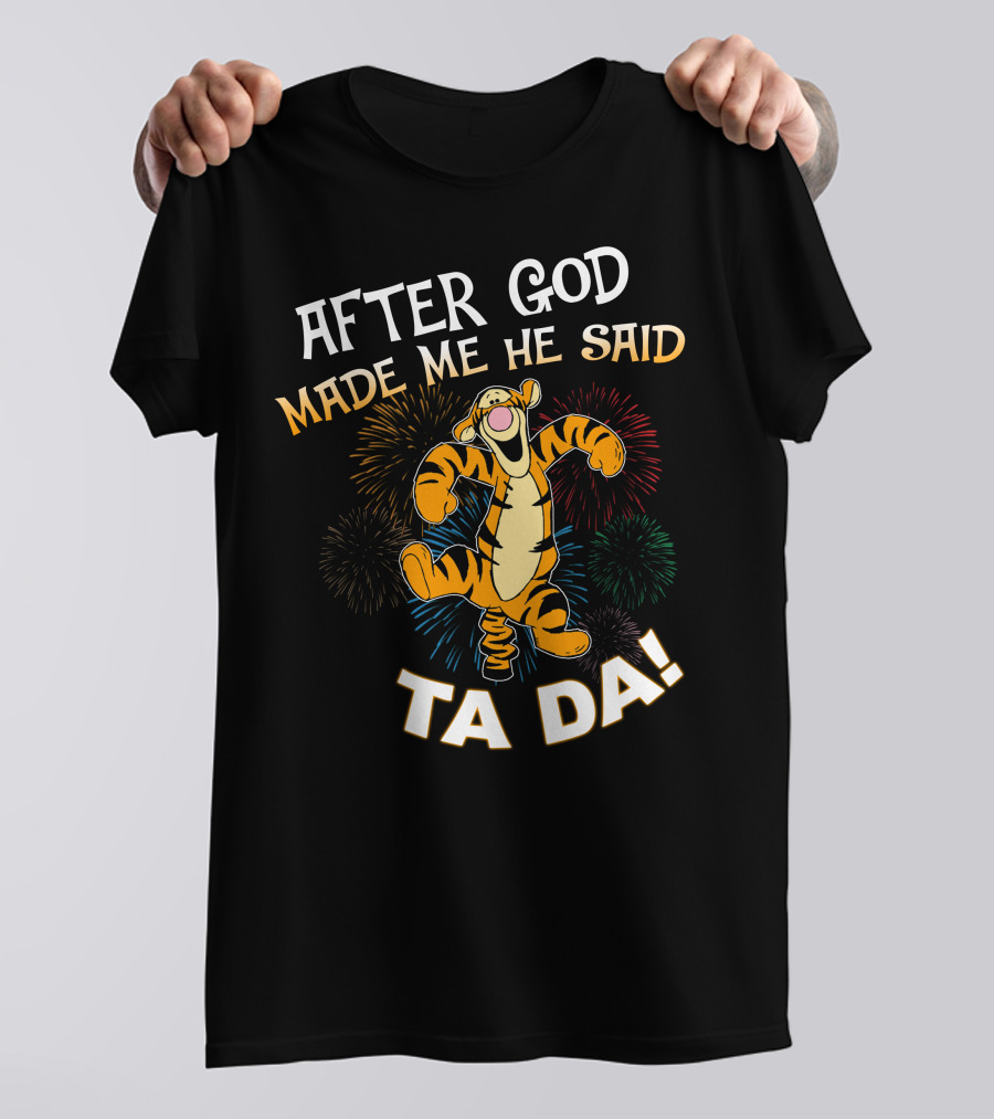 After God Made Me He Said Tigger Ta Da! T-Shirt