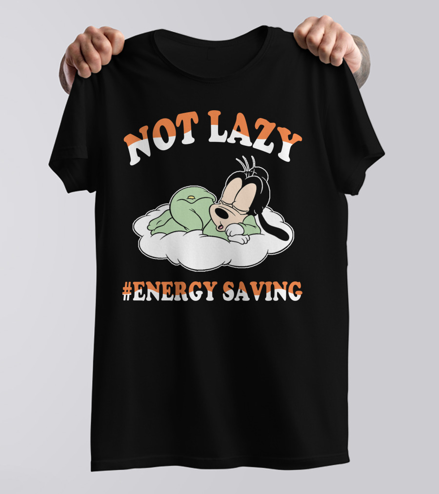 Not Lazy #Energy Saving Goofy T-Shirt