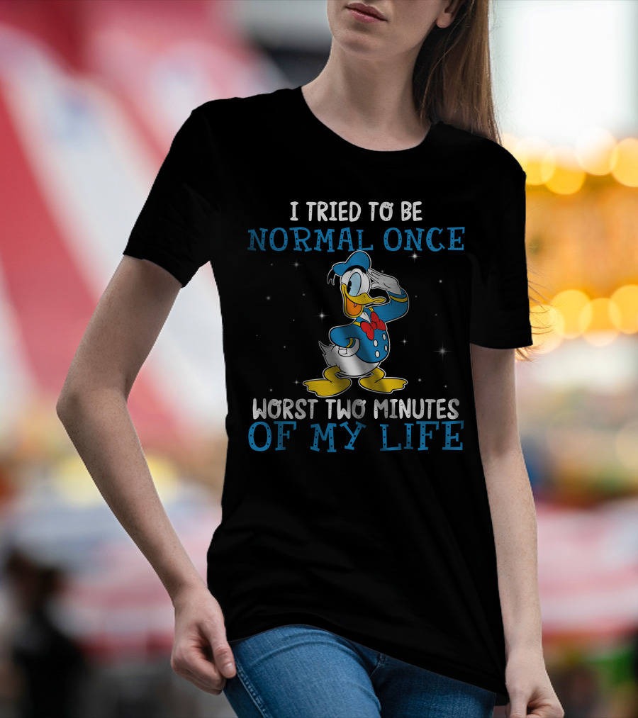 I Tried To Be Normal Once Worst Two Minutes Of My Life Donald Duck T-Shirt