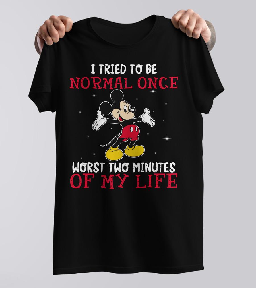 Mickey I Tried To Be Normal Once Worst Two Minutes Of My Life T-Shirt