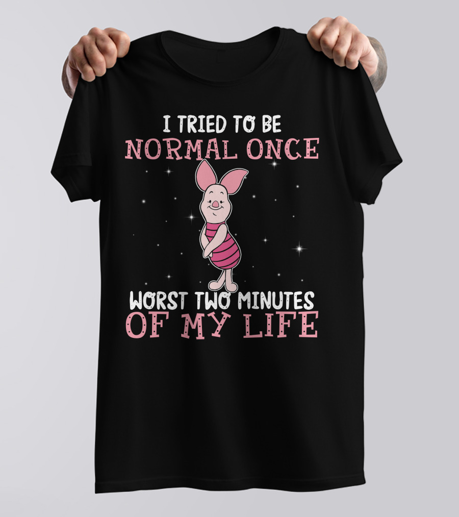 I Tried To Be Normal Once Worst Two Minutes Of My Life Piglet T-Shirt