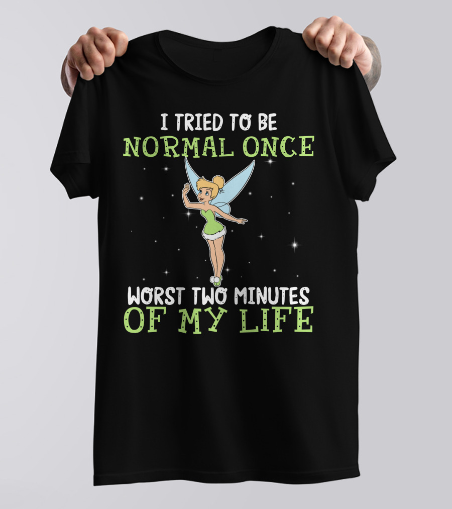 I Tried To Be Normal Once Worst Two Minutes Of My Life Tinker Bell T-Shirt
