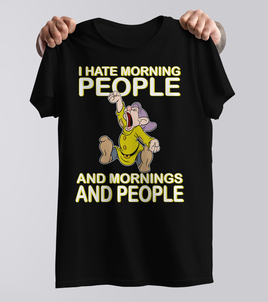 I Hate Morning People And Mornings And People Dopey T-Shirt