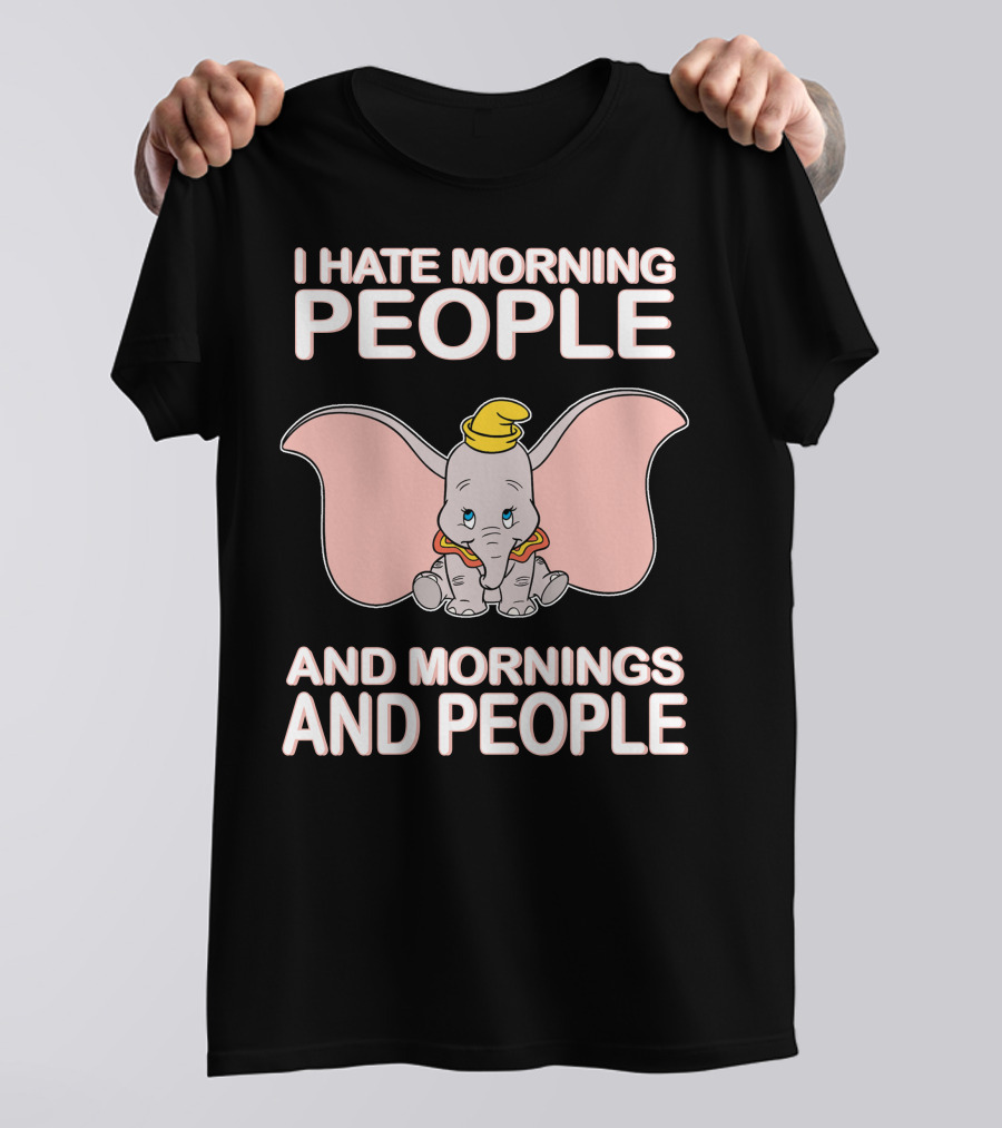 I Hate Morning People And Mornings And People Dumbo T-Shirt