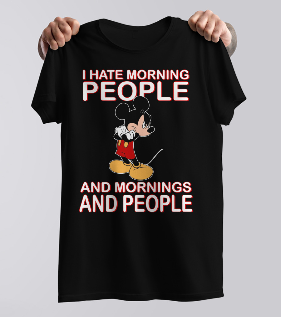 I Hate Morning People And Mornings And People Mickey T-Shirt