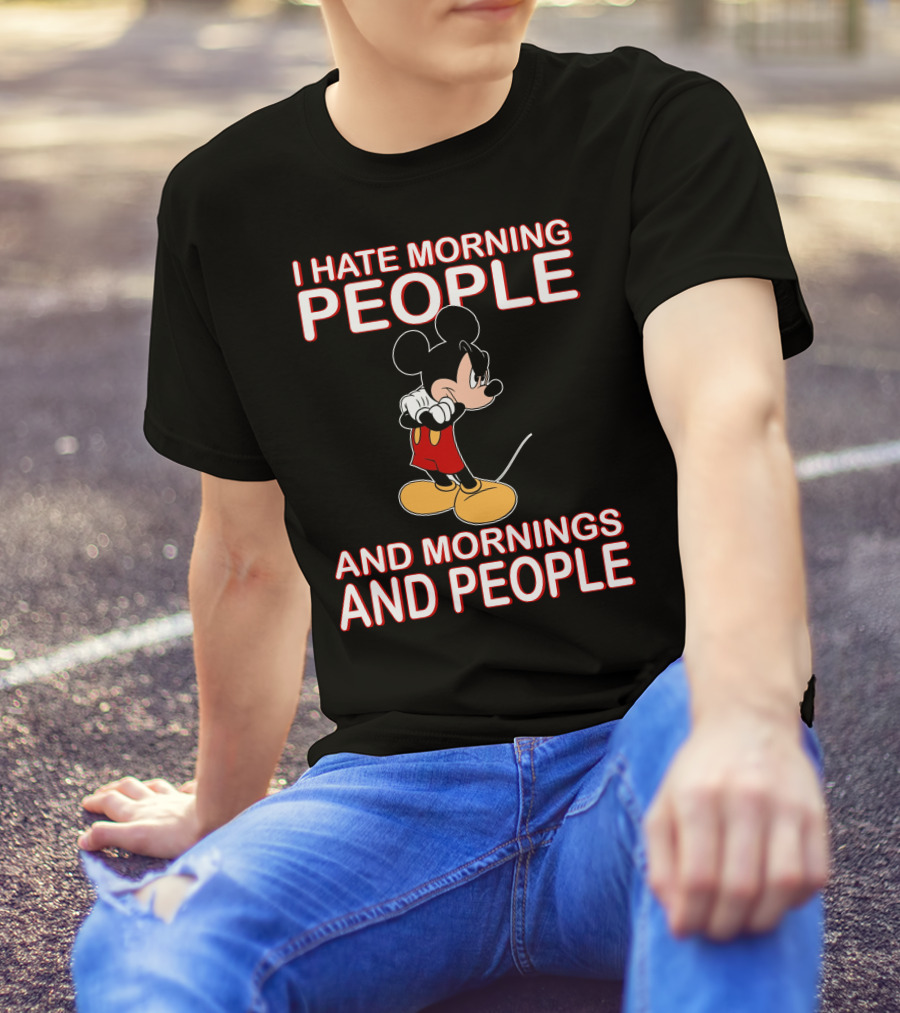 I Hate Morning People And Mornings And People Mickey T-Shirt
