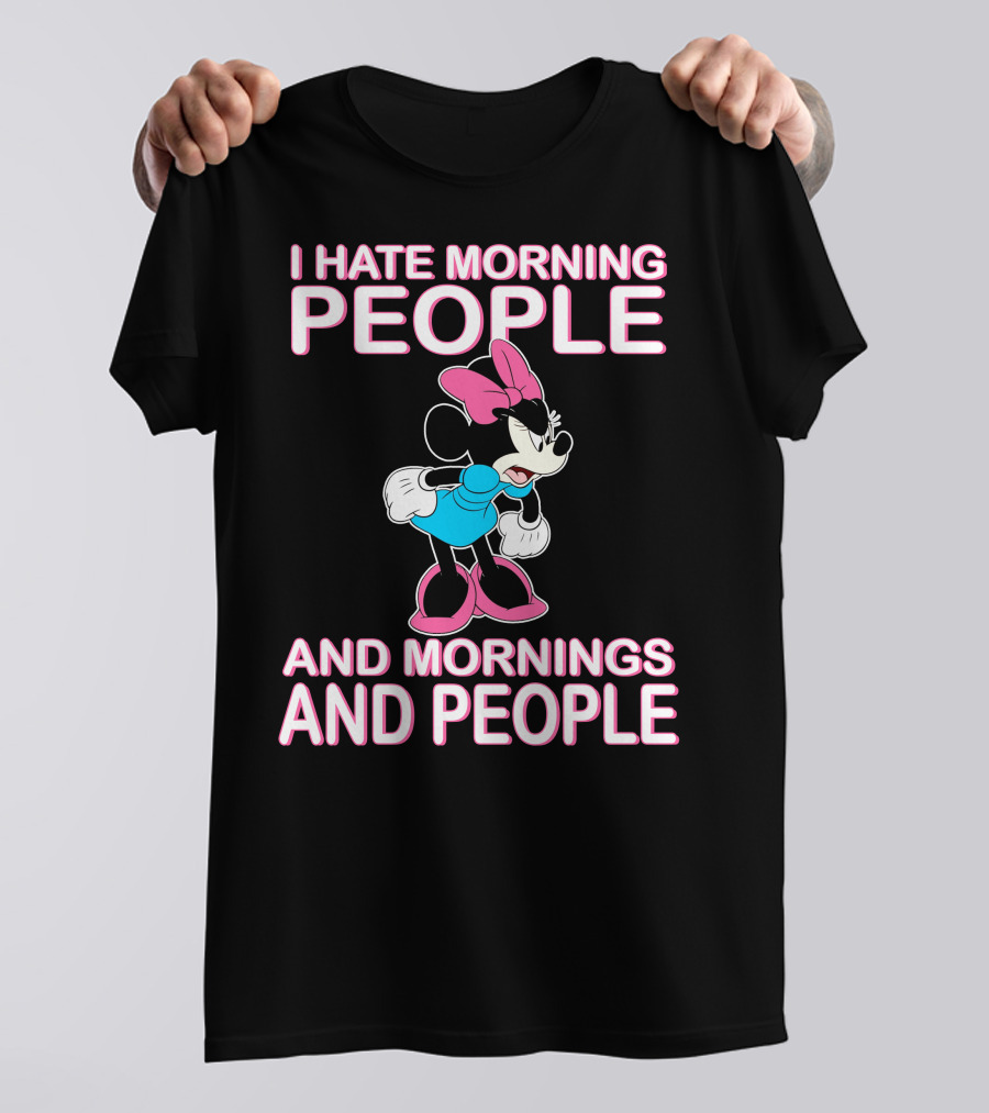 I Hate Morning People And Mornings And People Minnie Mouse T-Shirt