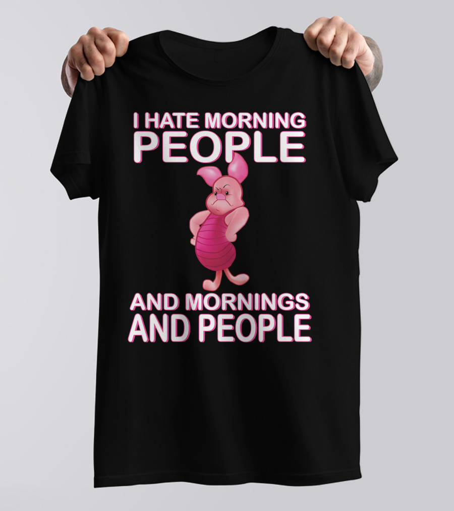 I Hate Morning People And Mornings And People Piglet T-Shirt