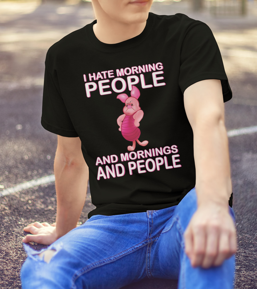 I Hate Morning People And Mornings And People Piglet T-Shirt