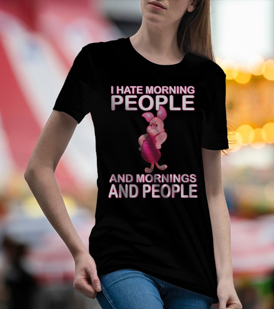 I Hate Morning People And Mornings And People Piglet T-Shirt
