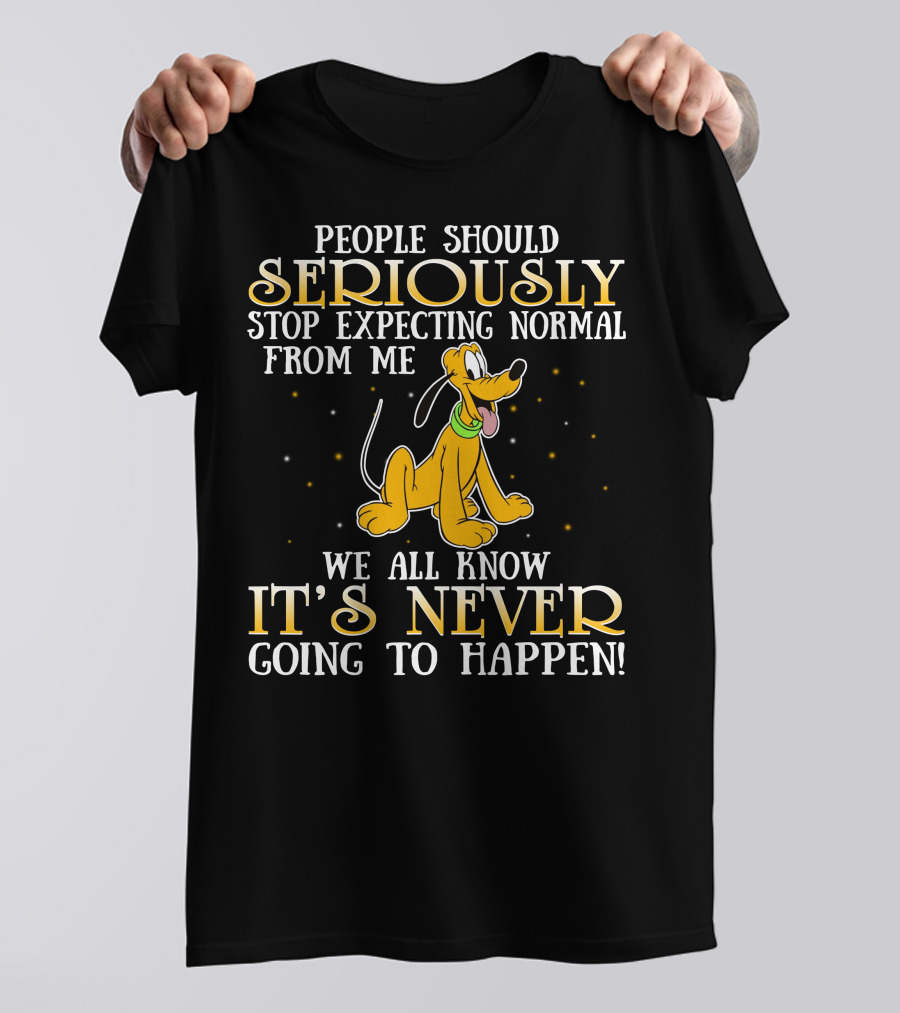People Should Seriously Stop Expecting Normal From Me Pluto It's Never Going To Happen T-Shirt