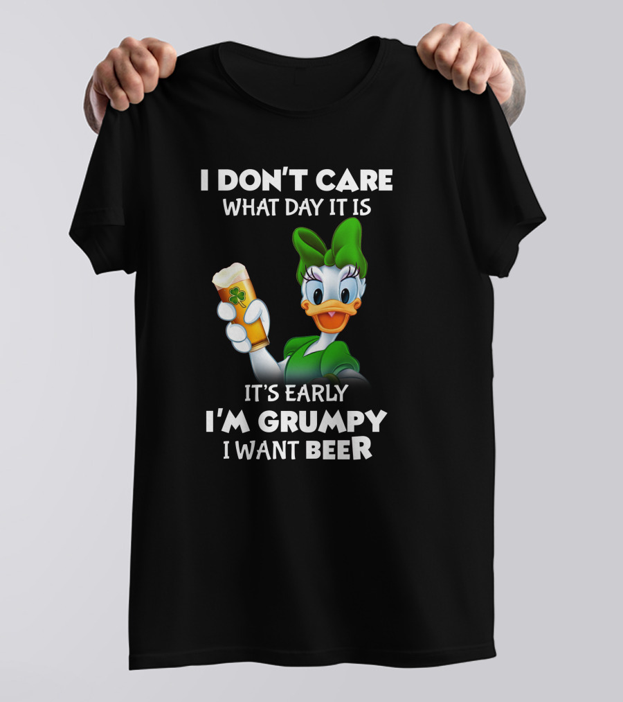 I Don’t Care What Day It Is It’s Early I’m Grumpy I Want Beer T-Shirt
