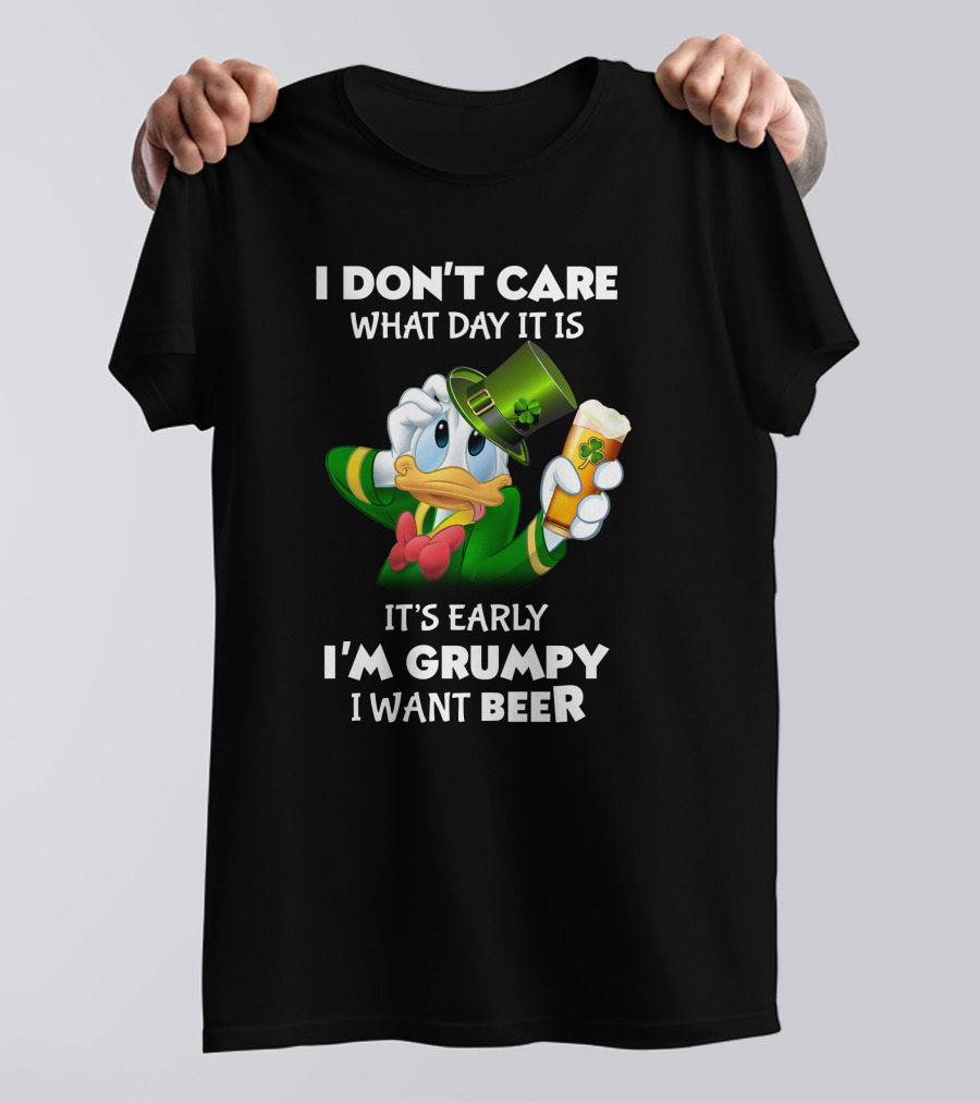I Don't Care What Day It Is It's Early I'm Grumpy I Want Beer Donald Duck St. Patrick's Day T-Shirt
