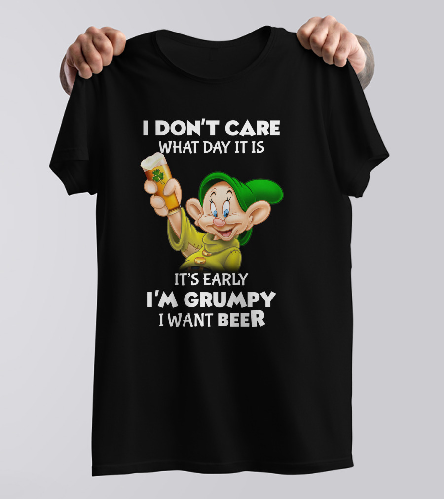 I Don't Care What Day It Is It's Early I'm Grumpy I Want Beer Dopey T-Shirt