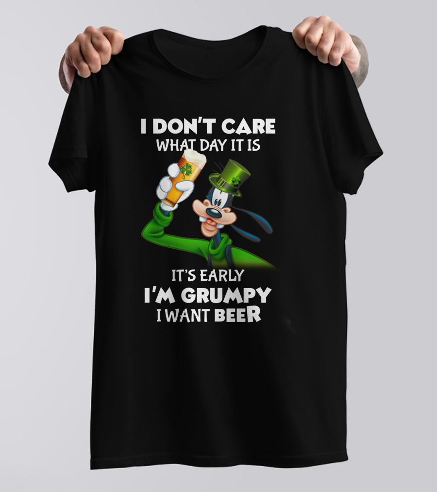 I Don't Care What Day It Is It's Early I'm Grumpy I Want Beer Goofy Holding Shamrock Beer T-Shirt
