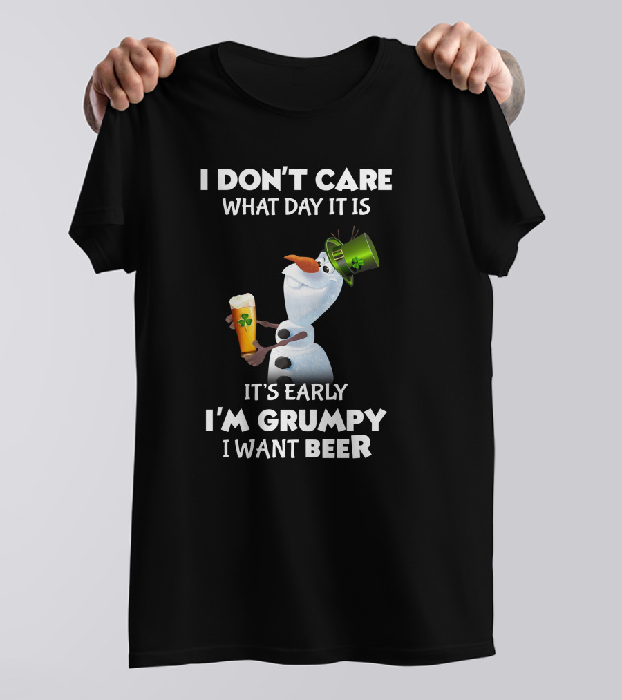 I Don't Care What Day It Is It's Early I'm Grumpy I Want Beer Olaf T-Shirt
