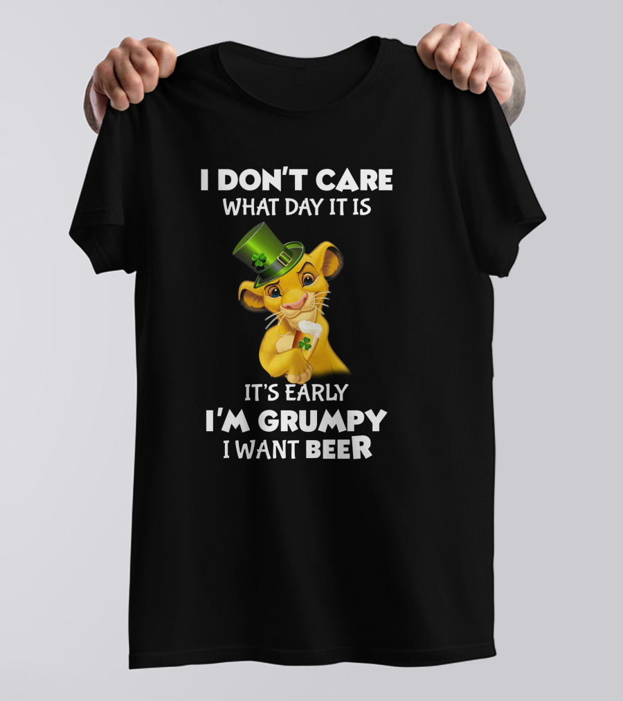 I Don't Care What Day It Is It's Early I'm Grumpy I Want Beer Simba St. Patrick's Day T-Shirt