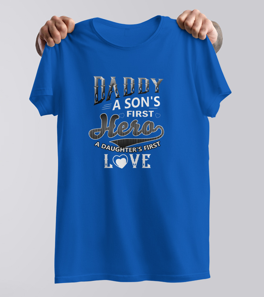 Daddy A Son's First Hero A Daughter's First Love T-Shirt