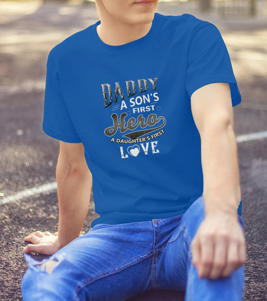 Daddy A Son's First Hero A Daughter's First Love T-Shirt