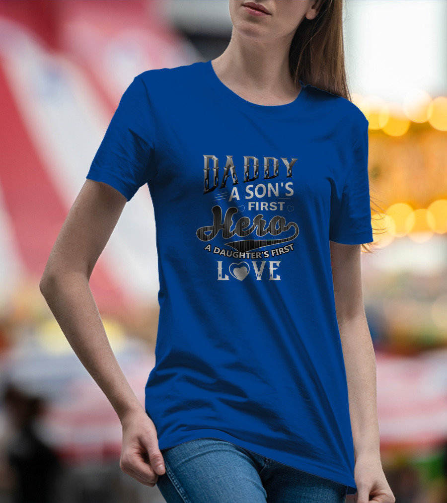 Daddy A Son's First Hero A Daughter's First Love T-Shirt