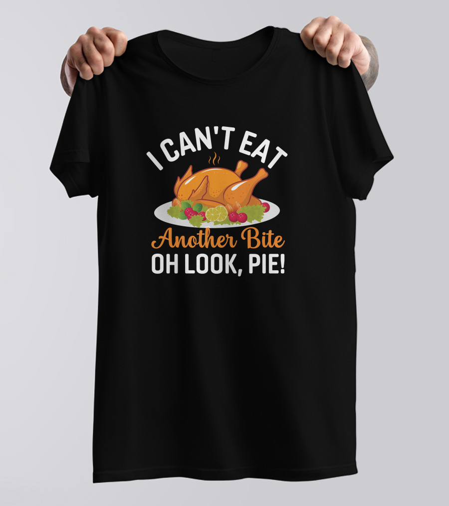 Thanksgiving Feast I Can't Eat Another Bite Oh Look Pie Turkey T-Shirt