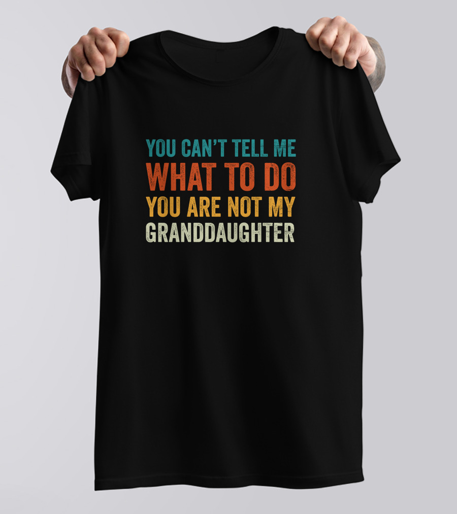You Can't Tell Me What To Do You Are Not My Granddaughter Bold Colorful T-Shirt