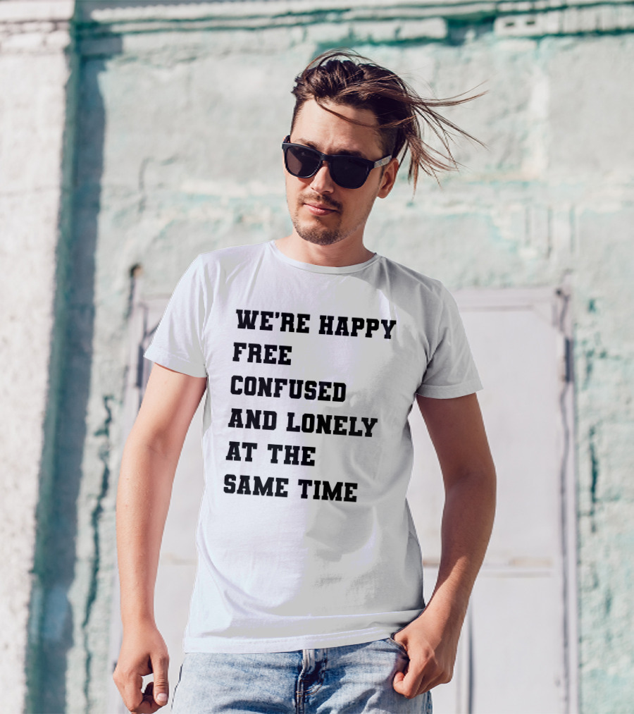 We're Happy Free Confused And Lonely At The Same Time T-Shirt