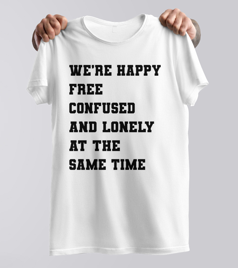 We're Happy Free Confused And Lonely At The Same Time T-Shirt