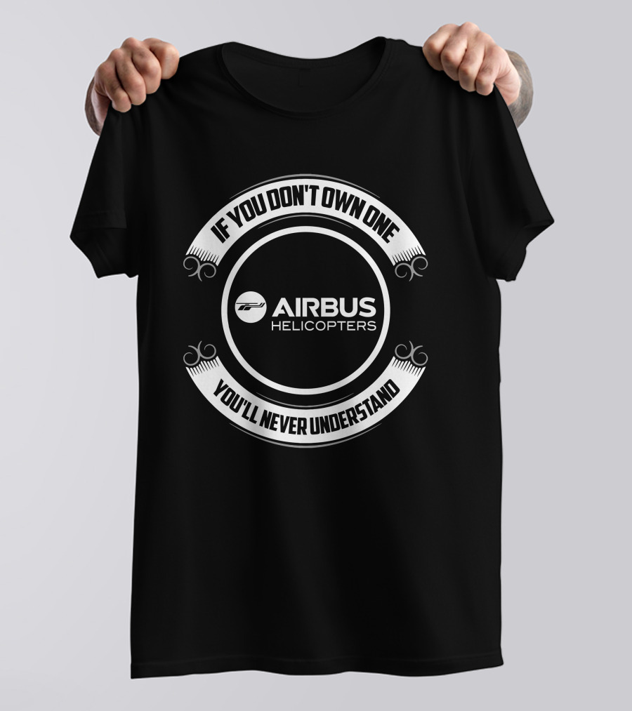 Airbus Helicopters If You Don't Own One You'll Never Understand T-Shirt