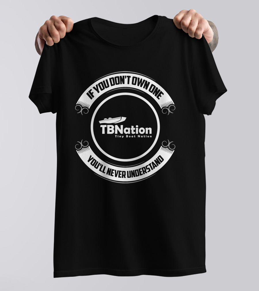 If You Don't Own One You'll Never Understand TBNation Tiny Boat Nation T-Shirt
