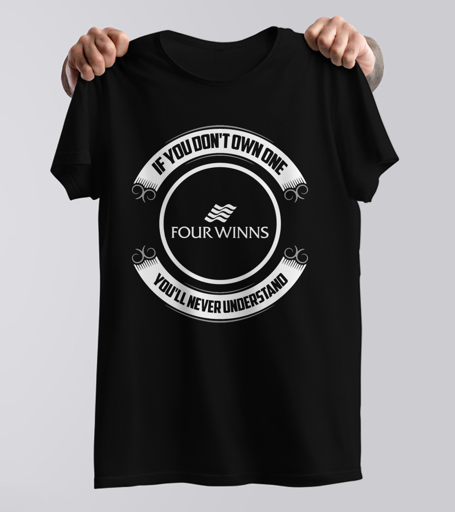 IF YOU DON'T OWN ONE YOU'LL NEVER UNDERSTAND FOUR WINNS T-Shirt