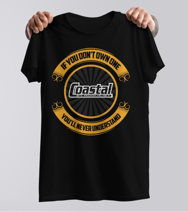 If You Don't Own One Coastal By Rogue Jet You'll Never Understand T-Shirt