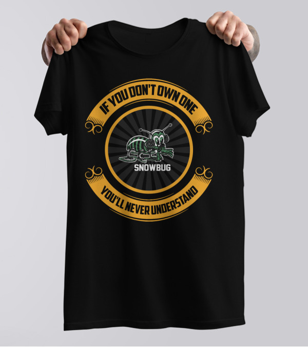 If You Don't Own One Snowbug You'll Never Understand T-Shirt