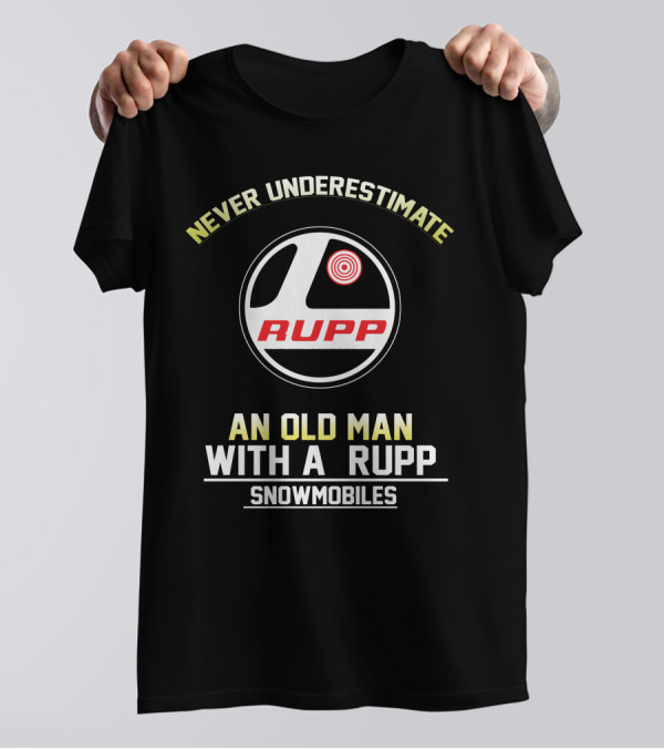 NEVER UNDERESTIMATE AN OLD MAN WITH A RUPP SNOWMOBILES T-Shirt