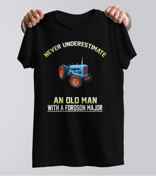 Never Underestimate An Old Man With A Fordson Major T-Shirt