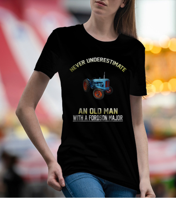 Never Underestimate An Old Man With A Fordson Major T-Shirt