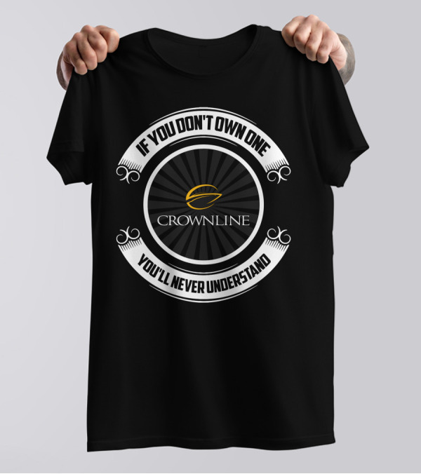 IF YOU DON’T OWN ONE YOU’LL NEVER UNDERSTAND CROWNLINE T-Shirt