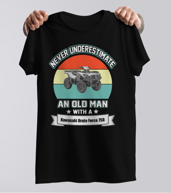 NEVER UNDERESTIMATE AN OLD MAN WITH A KAWASAKI BRUTE FORCE 750 T-Shirt