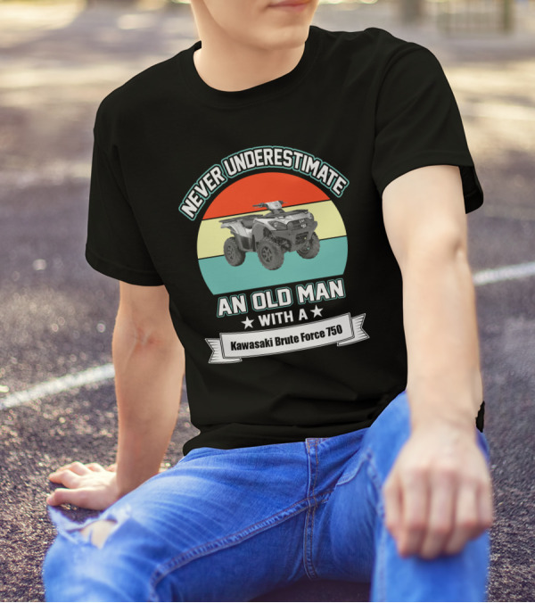 NEVER UNDERESTIMATE AN OLD MAN WITH A KAWASAKI BRUTE FORCE 750 T-Shirt