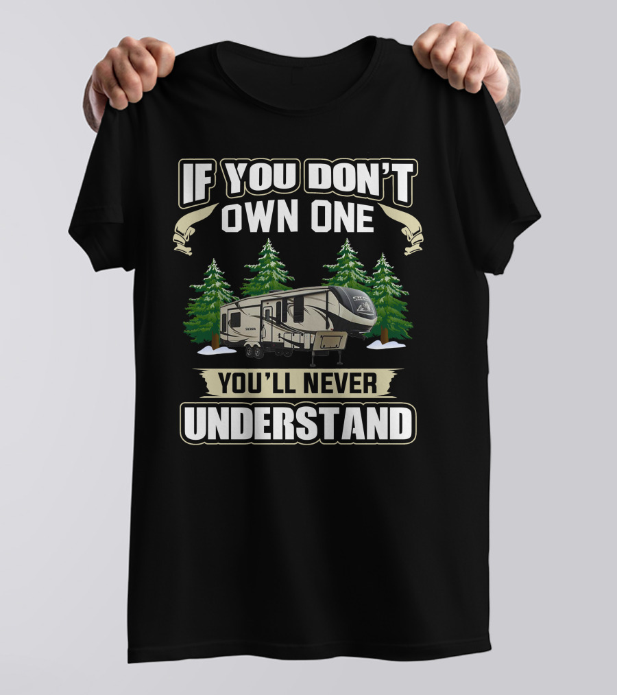 If You Don't Own One You'll Never Understand Sierra RV T-Shirt