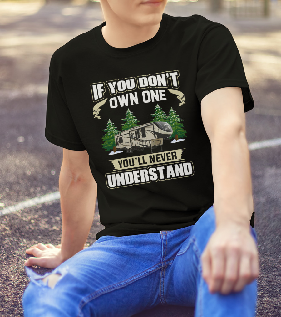 If You Don't Own One You'll Never Understand Sierra RV T-Shirt