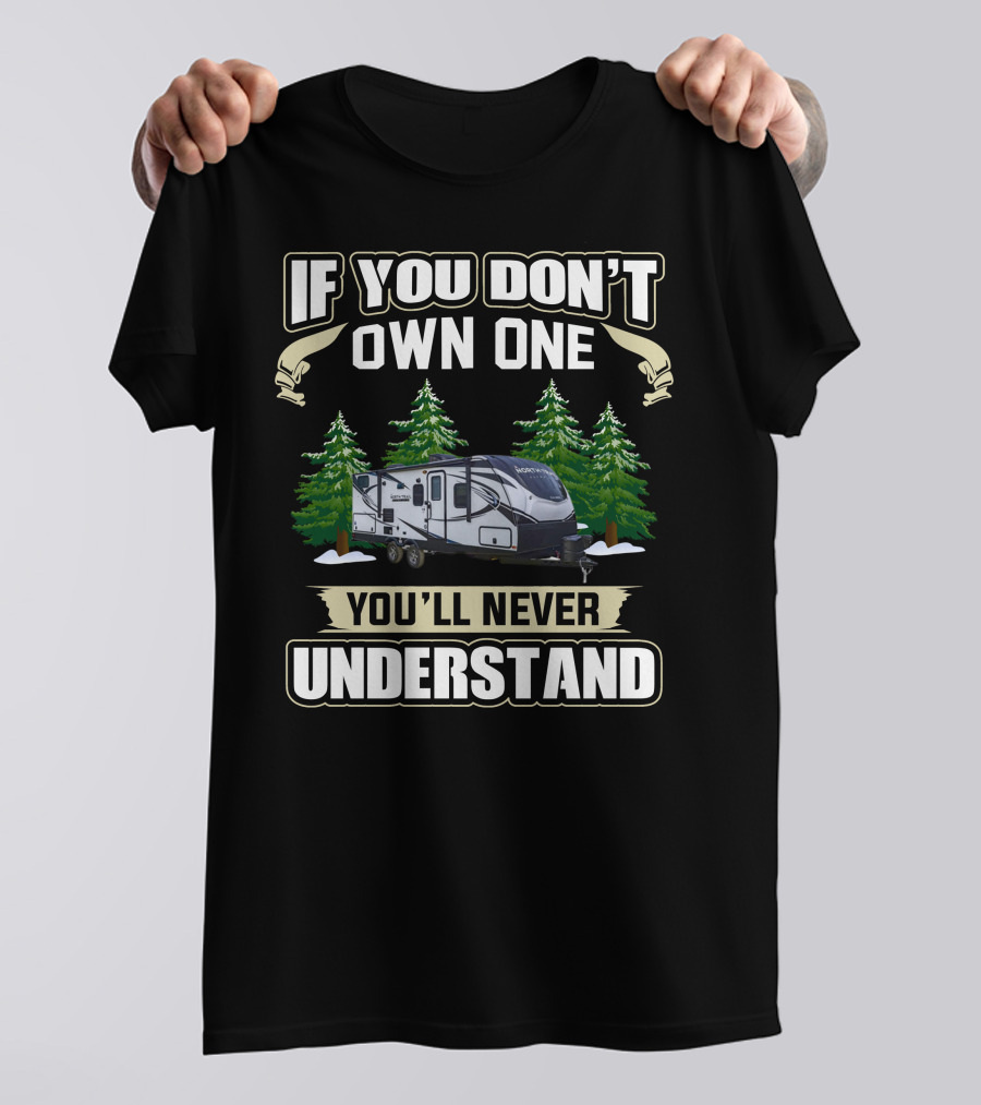 If You Don't Own One You'll Never Understand North Trail RV Forest Scene T-Shirt