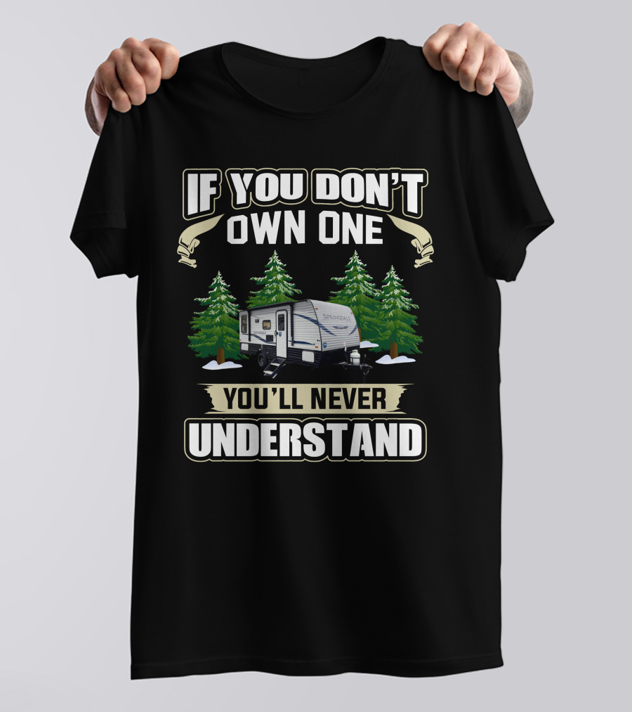 If You Don't Own One You'll Never Understand Keystone Springdale Mini RV T-Shirt