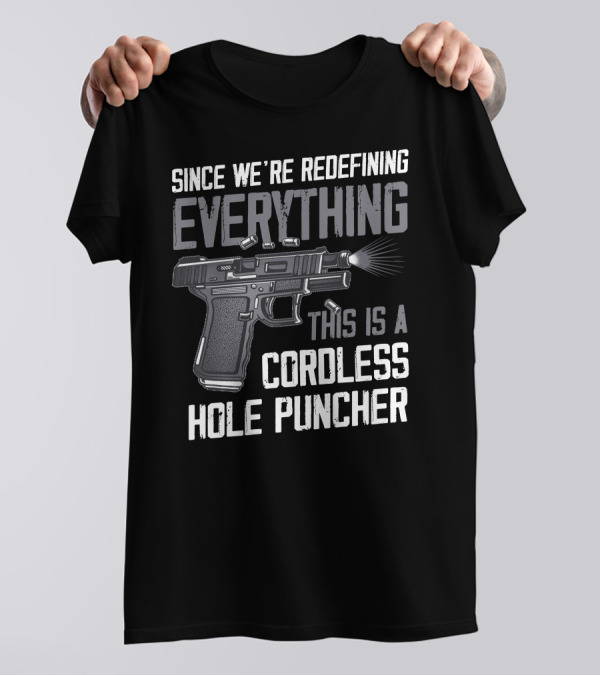 Since We're Redefining Everything This Is A Cordless Hole Puncher T-Shirt