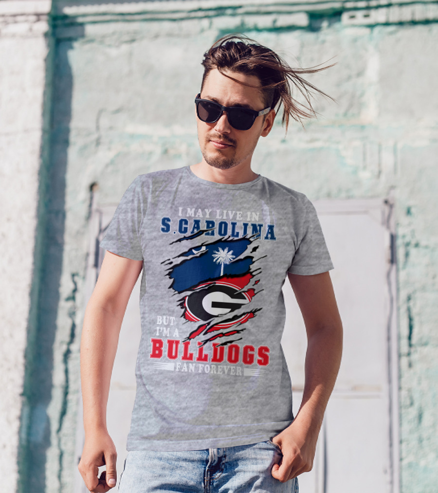I May Live In South Carolina But I'm A Georgia Bulldogs Fan Forever T-Shirt