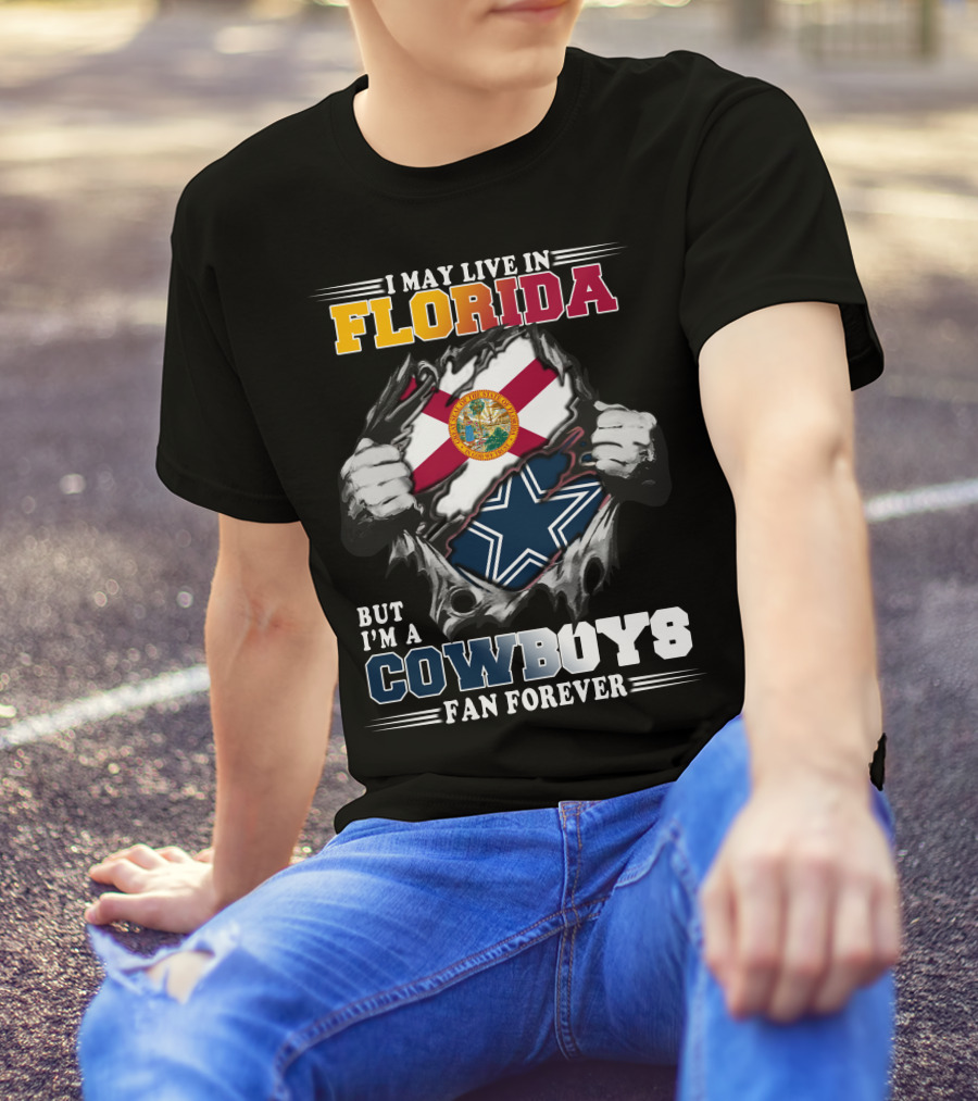 I May Live In Florida But I'm A Cowboys Fan Forever T-Shirt
