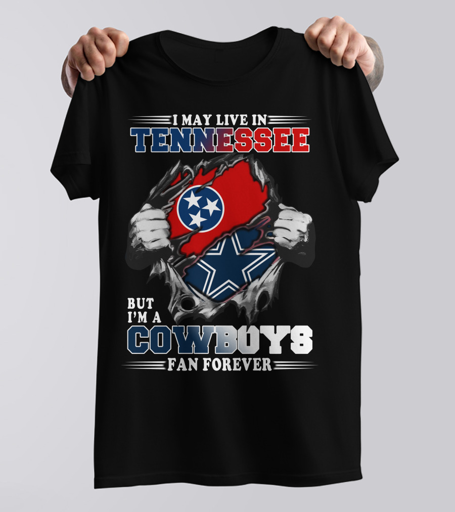 I May Live In Tennessee But I'm A Cowboys Fan Forever T-Shirt