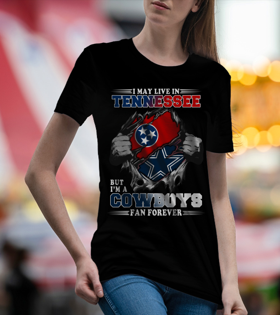 I May Live In Tennessee But I'm A Cowboys Fan Forever T-Shirt